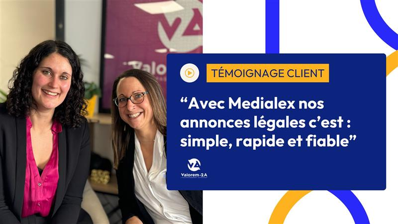 Témoignage client : “Avec Medialex nos annonces légales c’est : simplet, rapide et fiable”. Valorem 2A